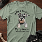All I Need Is My Schnauzer T-Shirt