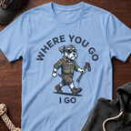 Where You Go T-Shirt