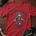 Where You Go T-Shirt