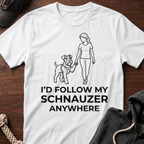 I'd Follow My Schnauzer Anywhere T-Shirt
