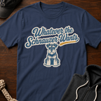 Whatever The Schnauzer Wants T-Shirt