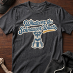 Whatever The Schnauzer Wants T-Shirt