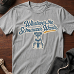 Whatever The Schnauzer Wants T-Shirt