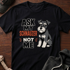 Ask My Schnauzer Not Me T-Shirt