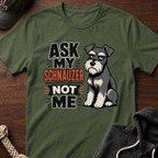 Ask My Schnauzer Not Me T-Shirt