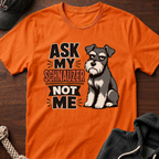 Ask My Schnauzer Not Me T-Shirt