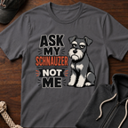 Ask My Schnauzer Not Me T-Shirt