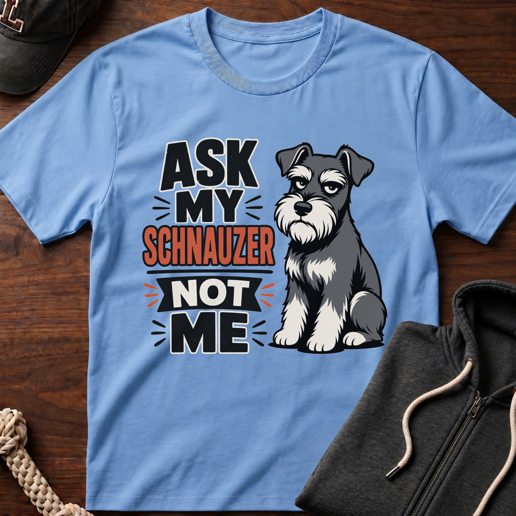 Ask My Schnauzer Not Me T-Shirt