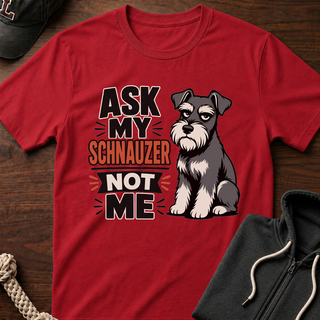 Ask My Schnauzer Not Me T-Shirt