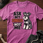 Ask My Schnauzer Not Me T-Shirt