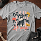 Do Not Test The Schnauzer 01 T-Shirt
