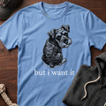but i want it T-Shirt