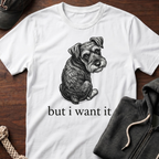 but i want it T‑Shirt